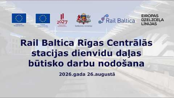 Rail Baltica Rīgas Centrālās stacijas dienvidu daļas būtisko darbu nodošana 2026.gada 26.augustā