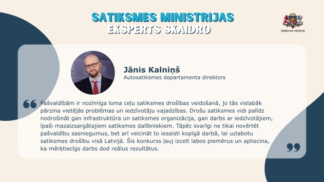 Satiksmes ministrijas vizuālis ar eksperta citātu par pašvaldību lomu ceļu satiksmes drošības veidošanā. Attēlā redzama eksperta portretfotogrāfija, vārds un amats, kā arī citāts par drošas infrastruktūras, satiksmes organizācijas un iedzīvotāju iesaistes nozīmi.
