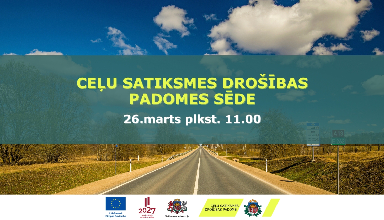 Attēls ar taisnu divvirzienu ceļu, kas stiepjas tālumā zem zilām debesīm ar baltajiem mākoņiem. Attēla vidū ir zaļš puscaurspīdīgs laukums ar tekstu “Ceļu satiksmes drošības padomes sēde. 26. marts plkst. 11.00”. Apakšā redzami Eiropas Savienības, Satiksmes ministrijas un CSDP logotipi.